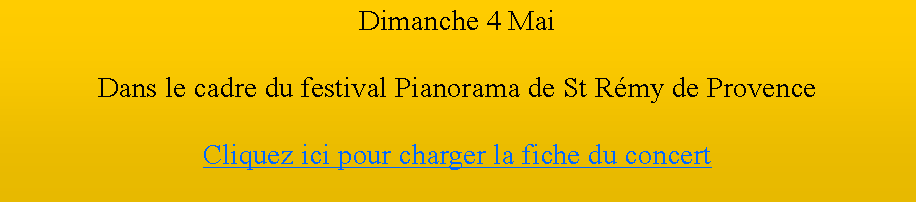 Zone de Texte: Dimanche 4 MaiDans le cadre du festival Pianorama de St Rmy de ProvenceCliquez ici pour charger la fiche du concert